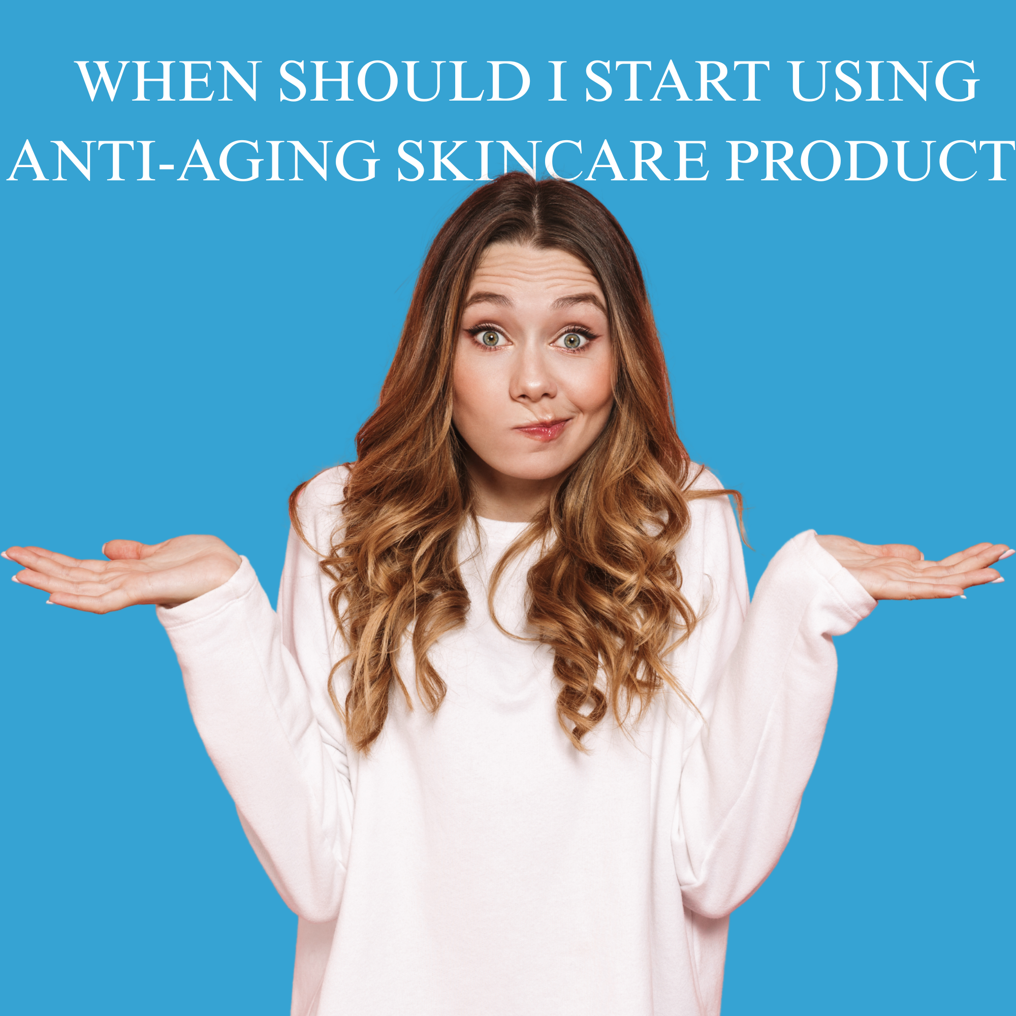 When Should I Start Using Anti-Aging Skincare Products